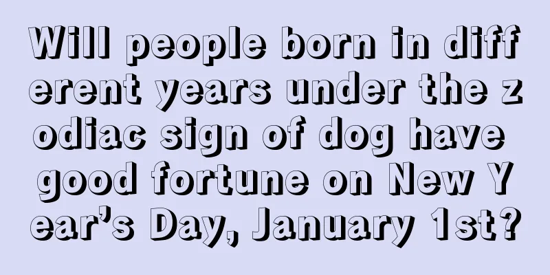 Will people born in different years under the zodiac sign of dog have good fortune on New Year’s Day, January 1st?