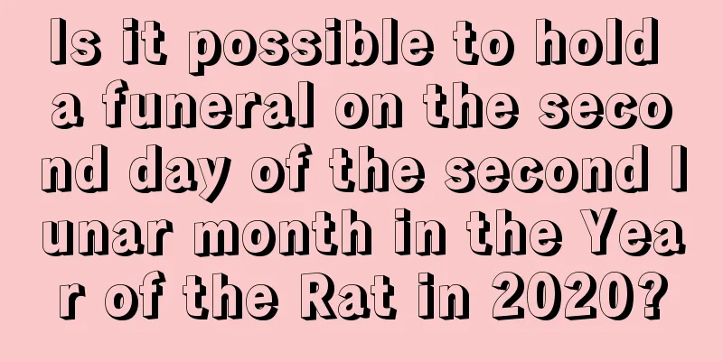 Is it possible to hold a funeral on the second day of the second lunar month in the Year of the Rat in 2020?