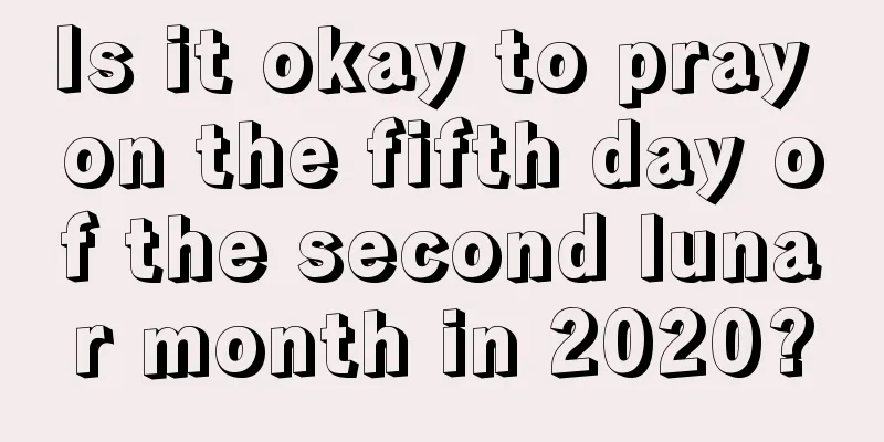 Is it okay to pray on the fifth day of the second lunar month in 2020?