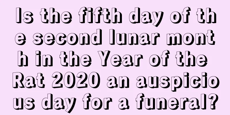 Is the fifth day of the second lunar month in the Year of the Rat 2020 an auspicious day for a funeral?