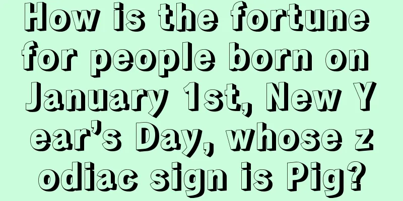 How is the fortune for people born on January 1st, New Year’s Day, whose zodiac sign is Pig?