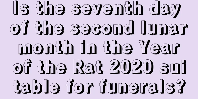 Is the seventh day of the second lunar month in the Year of the Rat 2020 suitable for funerals?