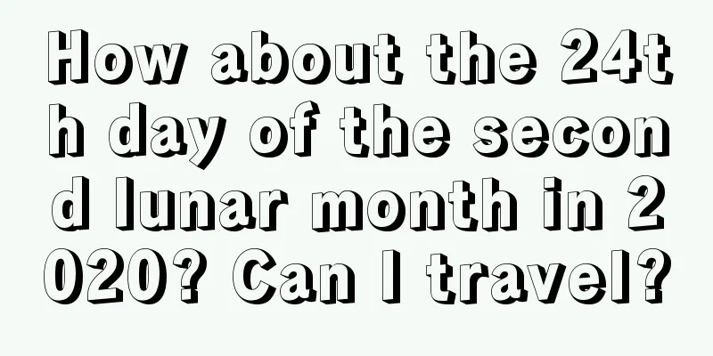 How about the 24th day of the second lunar month in 2020? Can I travel?