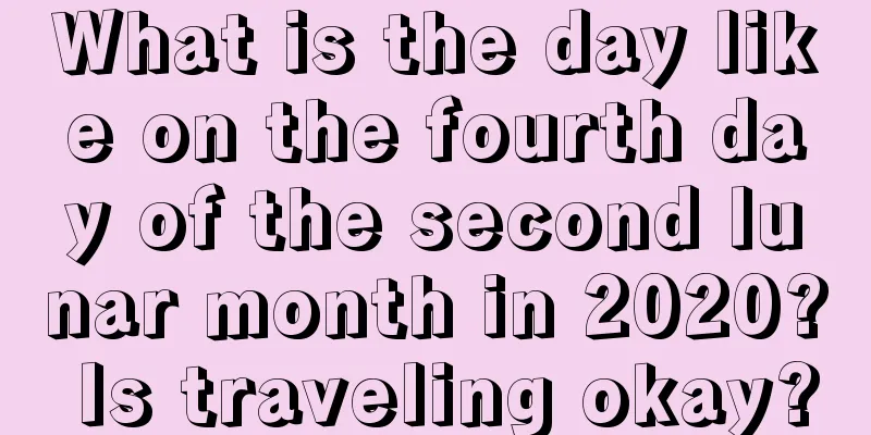 What is the day like on the fourth day of the second lunar month in 2020? Is traveling okay?