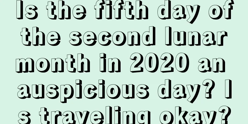 Is the fifth day of the second lunar month in 2020 an auspicious day? Is traveling okay?