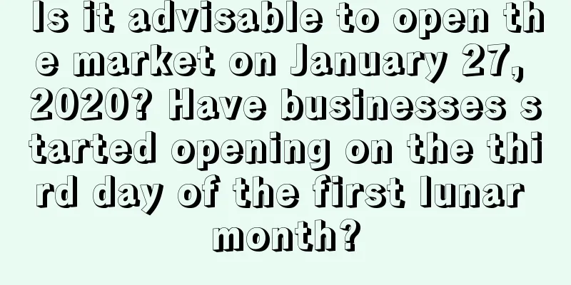 Is it advisable to open the market on January 27, 2020? Have businesses started opening on the third day of the first lunar month?