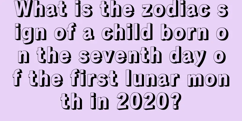 What is the zodiac sign of a child born on the seventh day of the first lunar month in 2020?