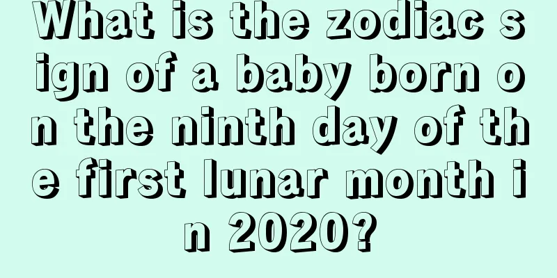 What is the zodiac sign of a baby born on the ninth day of the first lunar month in 2020?