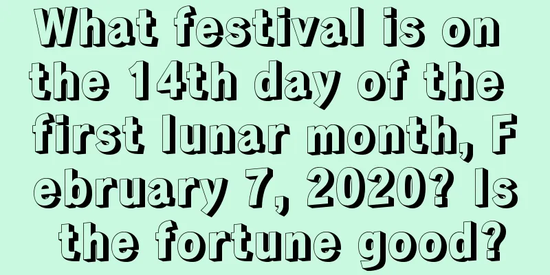 What festival is on the 14th day of the first lunar month, February 7, 2020? Is the fortune good?