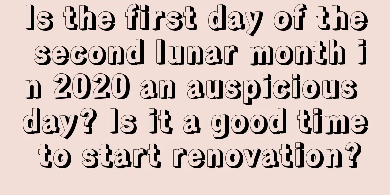 Is the first day of the second lunar month in 2020 an auspicious day? Is it a good time to start renovation?