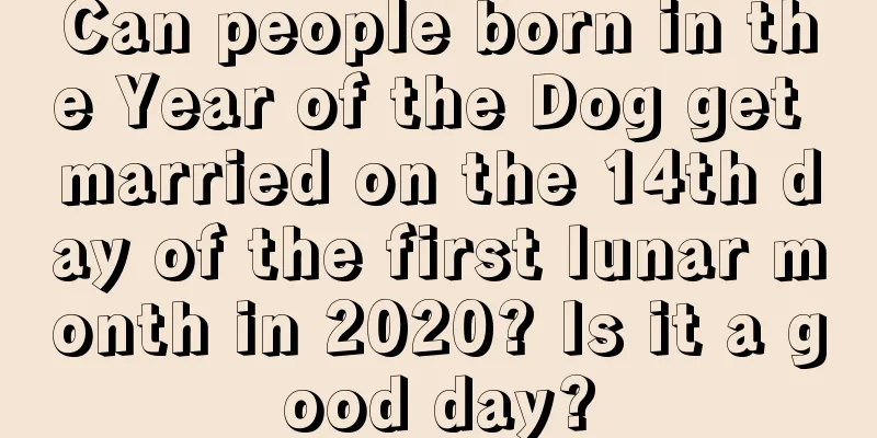 Can people born in the Year of the Dog get married on the 14th day of the first lunar month in 2020? Is it a good day?