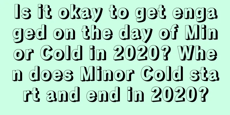 Is it okay to get engaged on the day of Minor Cold in 2020? When does Minor Cold start and end in 2020?