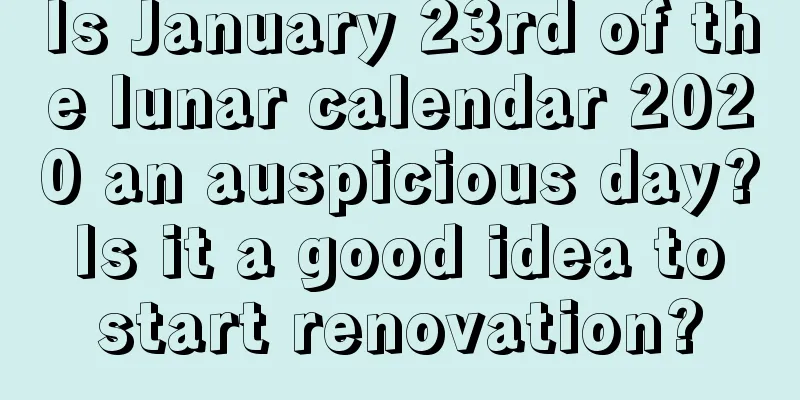 Is January 23rd of the lunar calendar 2020 an auspicious day? Is it a good idea to start renovation?