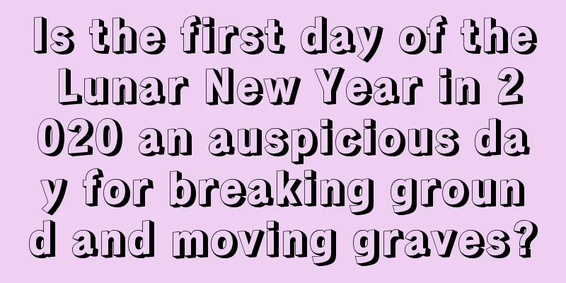 Is the first day of the Lunar New Year in 2020 an auspicious day for breaking ground and moving graves?