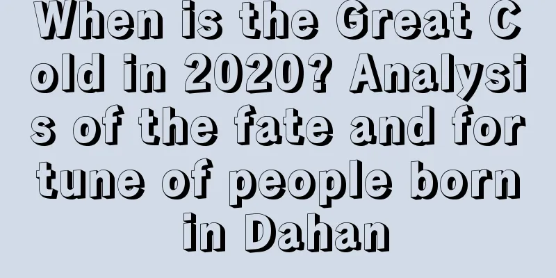 When is the Great Cold in 2020? Analysis of the fate and fortune of people born in Dahan