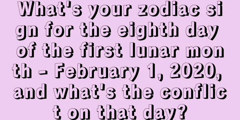 What's your zodiac sign for the eighth day of the first lunar month - February 1, 2020, and what's the conflict on that day?
