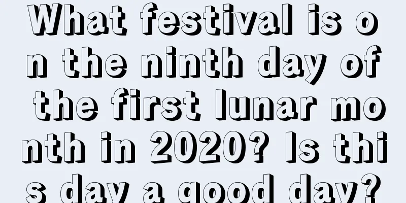 What festival is on the ninth day of the first lunar month in 2020? Is this day a good day?