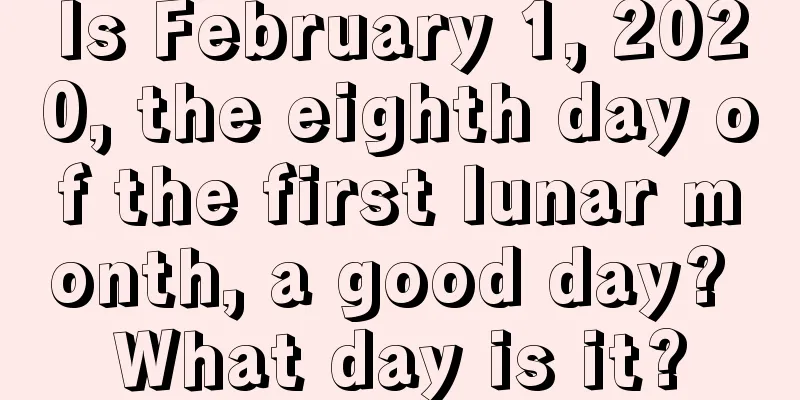 Is February 1, 2020, the eighth day of the first lunar month, a good day? What day is it?