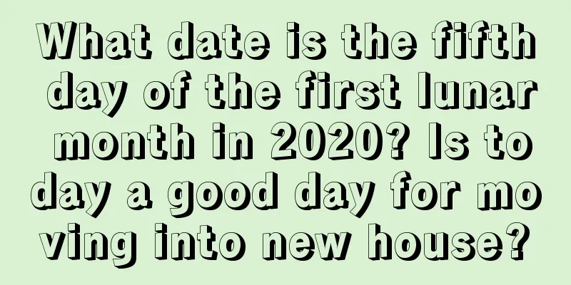 What date is the fifth day of the first lunar month in 2020? Is today a good day for moving into new house?