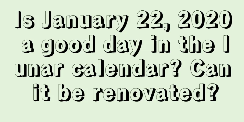 Is January 22, 2020 a good day in the lunar calendar? Can it be renovated?