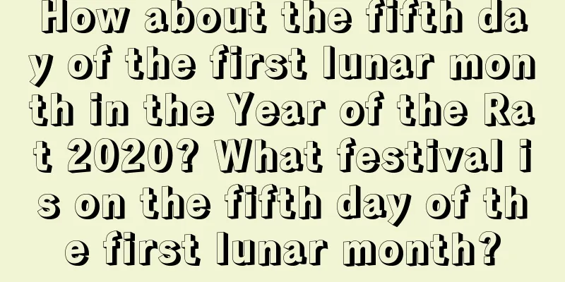 How about the fifth day of the first lunar month in the Year of the Rat 2020? What festival is on the fifth day of the first lunar month?