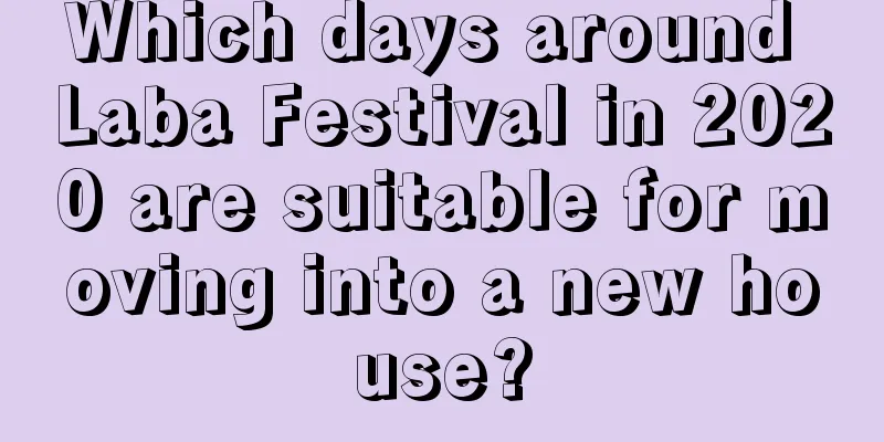 Which days around Laba Festival in 2020 are suitable for moving into a new house?