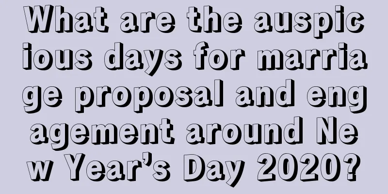 What are the auspicious days for marriage proposal and engagement around New Year’s Day 2020?