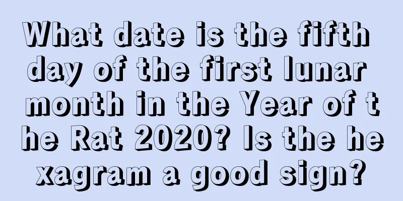 What date is the fifth day of the first lunar month in the Year of the Rat 2020? Is the hexagram a good sign?