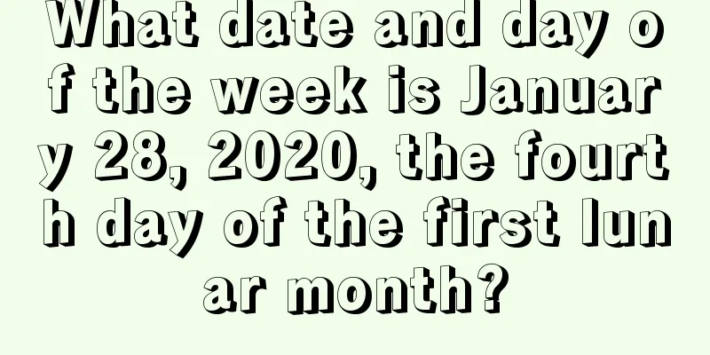 What date and day of the week is January 28, 2020, the fourth day of the first lunar month?