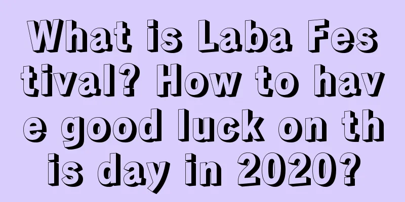What is Laba Festival? How to have good luck on this day in 2020?