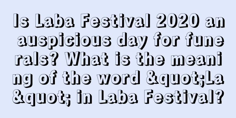 Is Laba Festival 2020 an auspicious day for funerals? What is the meaning of the word "La" in Laba Festival?