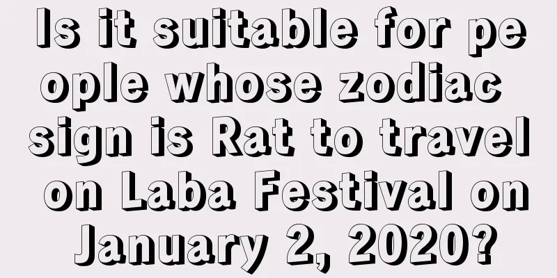 Is it suitable for people whose zodiac sign is Rat to travel on Laba Festival on January 2, 2020?