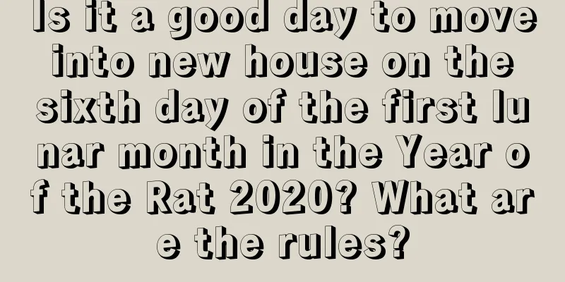 Is it a good day to move into new house on the sixth day of the first lunar month in the Year of the Rat 2020? What are the rules?
