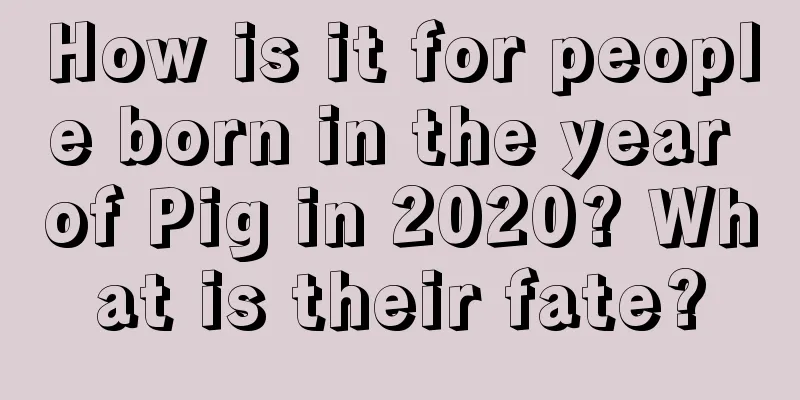 How is it for people born in the year of Pig in 2020? What is their fate?