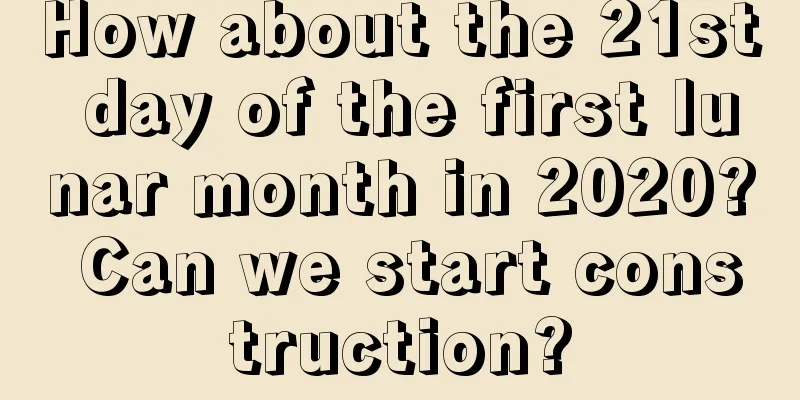 How about the 21st day of the first lunar month in 2020? Can we start construction?