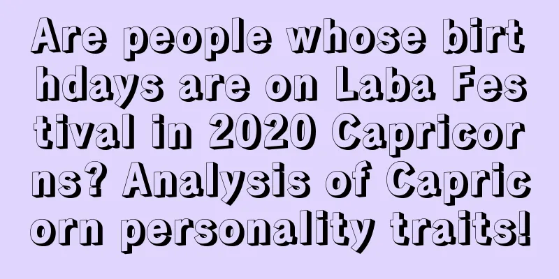 Are people whose birthdays are on Laba Festival in 2020 Capricorns? Analysis of Capricorn personality traits!