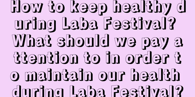 How to keep healthy during Laba Festival? What should we pay attention to in order to maintain our health during Laba Festival?