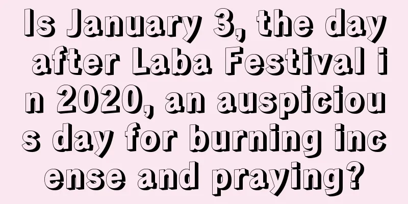 Is January 3, the day after Laba Festival in 2020, an auspicious day for burning incense and praying?