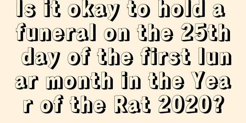 Is it okay to hold a funeral on the 25th day of the first lunar month in the Year of the Rat 2020?