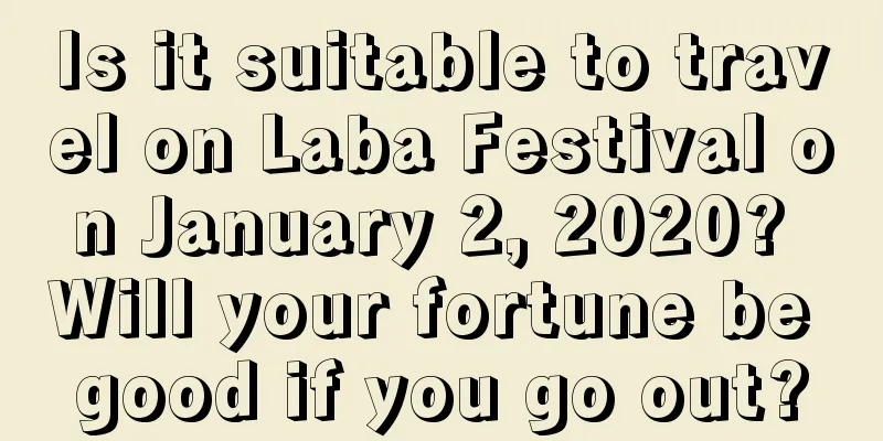 Is it suitable to travel on Laba Festival on January 2, 2020? Will your fortune be good if you go out?