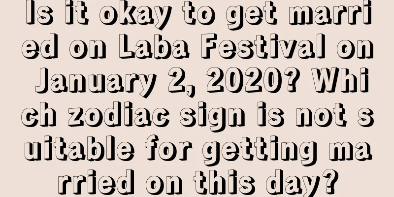 Is it okay to get married on Laba Festival on January 2, 2020? Which zodiac sign is not suitable for getting married on this day?