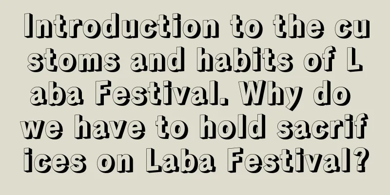 Introduction to the customs and habits of Laba Festival. Why do we have to hold sacrifices on Laba Festival?