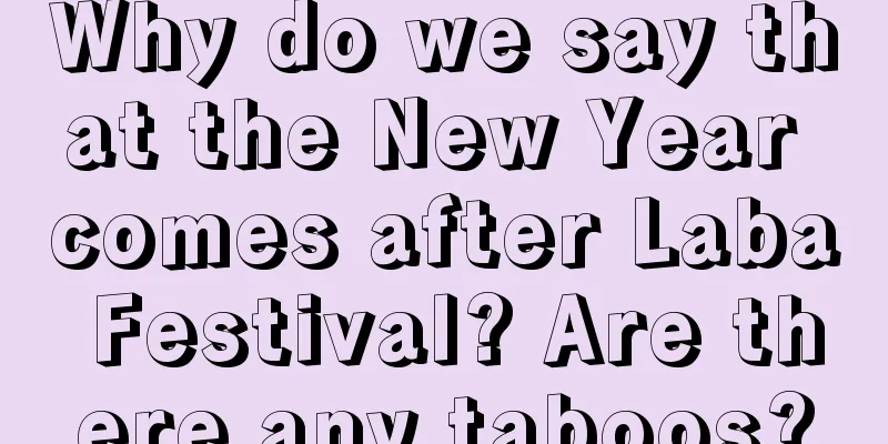 Why do we say that the New Year comes after Laba Festival? Are there any taboos?
