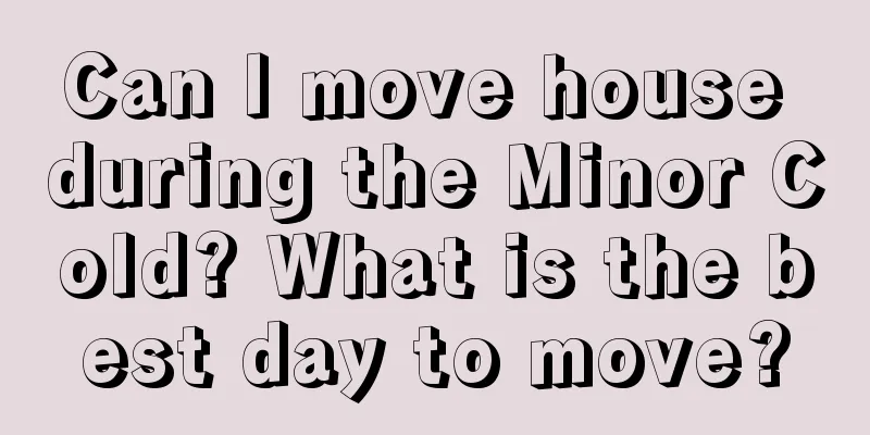 Can I move house during the Minor Cold? What is the best day to move?