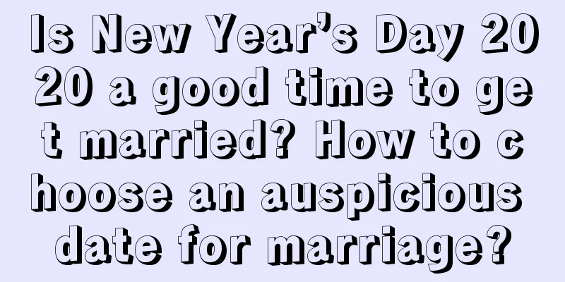 Is New Year’s Day 2020 a good time to get married? How to choose an auspicious date for marriage?