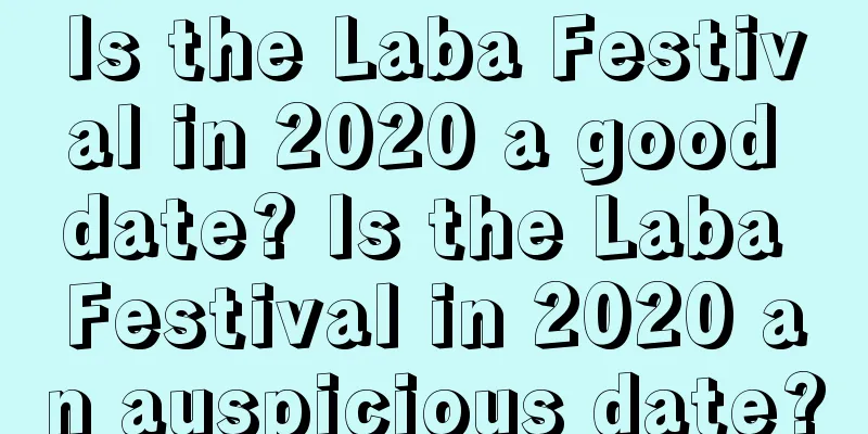 Is the Laba Festival in 2020 a good date? Is the Laba Festival in 2020 an auspicious date?