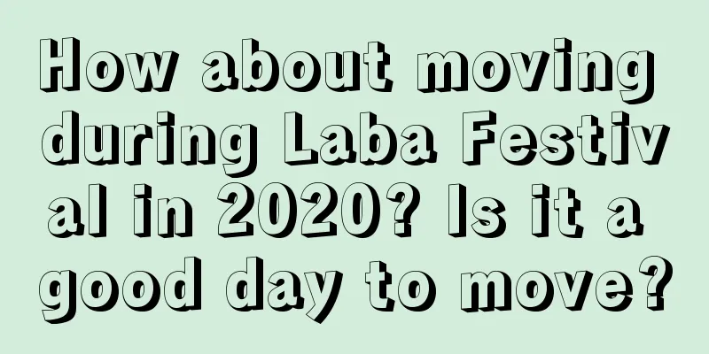 How about moving during Laba Festival in 2020? Is it a good day to move?