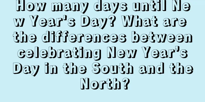 How many days until New Year's Day? What are the differences between celebrating New Year’s Day in the South and the North?