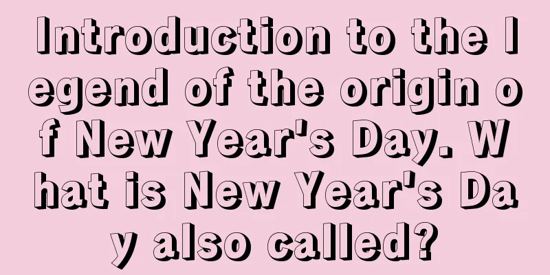 Introduction to the legend of the origin of New Year's Day. What is New Year's Day also called?