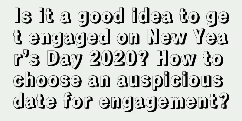 Is it a good idea to get engaged on New Year’s Day 2020? How to choose an auspicious date for engagement?